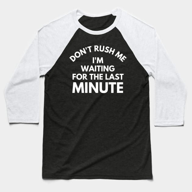 Don't rush Me I'm Waiting For The Last Minute. Funny Sarcastic Procrastination Saying Baseball T-Shirt by That Cheeky Tee